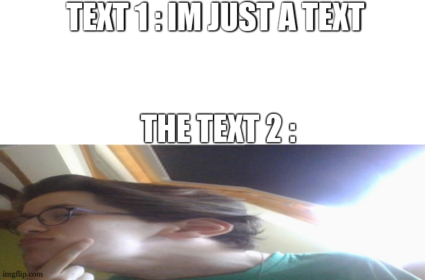 This text is cringe...... | TEXT 1 : IM JUST A TEXT; THE TEXT 2 : | image tagged in got cringier man suspicious deepthought | made w/ Imgflip meme maker