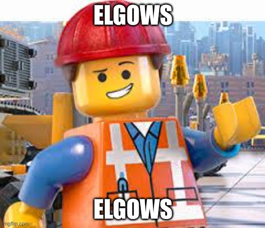 Lego Movie Emmet | ELGOWS; ELGOWS | image tagged in lego movie emmet | made w/ Imgflip meme maker