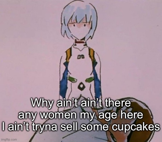 Dumb child | Why ain’t ain’t there any women my age here
I ain’t tryna sell some cupcakes | image tagged in dumb child | made w/ Imgflip meme maker