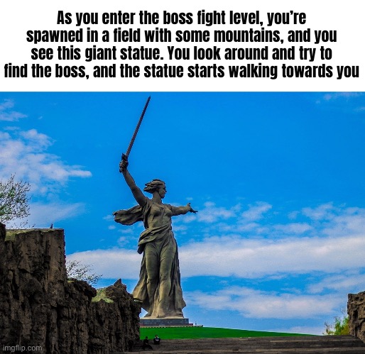 The Stone Warrior, Guardian of the Plains (note: there hasn’t been a post in 6 hours omg) | As you enter the boss fight level, you’re spawned in a field with some mountains, and you see this giant statue. You look around and try to find the boss, and the statue starts walking towards you | image tagged in chat is dead so i posted an imgflip bossfight | made w/ Imgflip meme maker