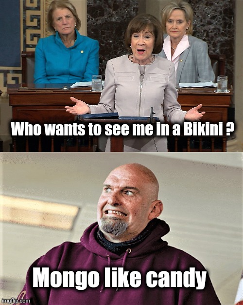 Who wants to see me in a Bikini ? Mongo like candy | image tagged in susan collins,john fetterman lt gov of pa | made w/ Imgflip meme maker