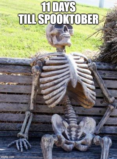 Waiting Skeleton Meme | 11 DAYS TILL SPOOKTOBER | image tagged in memes,waiting skeleton | made w/ Imgflip meme maker