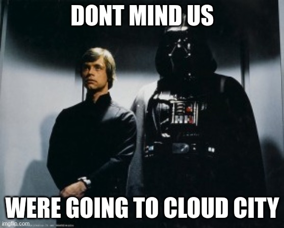 elevator | DONT MIND US; WERE GOING TO CLOUD CITY | image tagged in star wars elevator | made w/ Imgflip meme maker