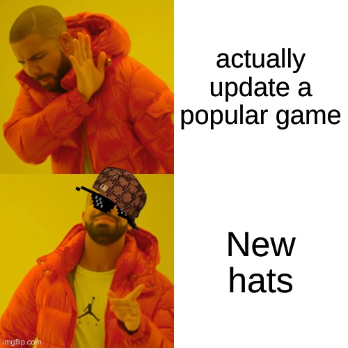 TF2 be like | actually update a popular game; New hats | image tagged in memes,drake hotline bling | made w/ Imgflip meme maker