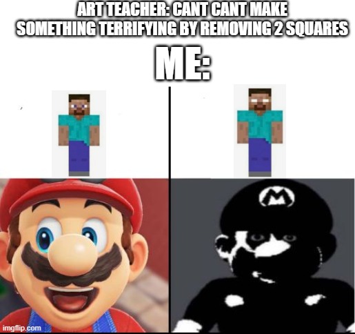 you have to admit that you were once scared of this guy | ART TEACHER: CANT CANT MAKE SOMETHING TERRIFYING BY REMOVING 2 SQUARES; ME: | image tagged in happy mario vs dark mario | made w/ Imgflip meme maker