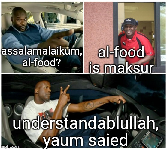 shaq machine broke  | al-food is maksur; assalamalaikum, al-food? understandablullah, yaum saied | image tagged in shaq machine broke | made w/ Imgflip meme maker