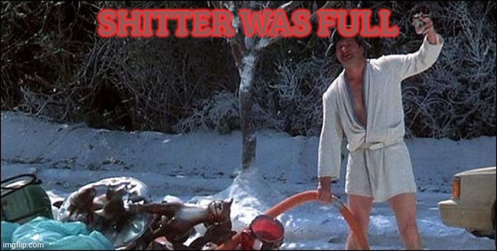 Shitters full! | SHITTER WAS FULL | image tagged in shitters full | made w/ Imgflip meme maker