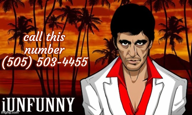 iUnFunny's Scarface template | call this number
(505) 503-4455 | image tagged in iunfunny's scarface template | made w/ Imgflip meme maker