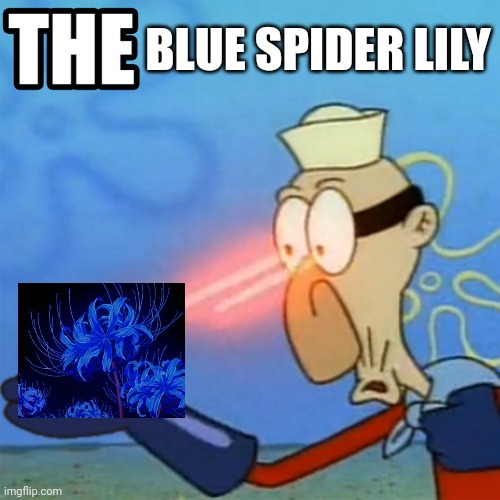 Don't tell Muzan he has this | BLUE SPIDER LILY | image tagged in barnacle boy the but it actually works,demon slayer,memes | made w/ Imgflip meme maker