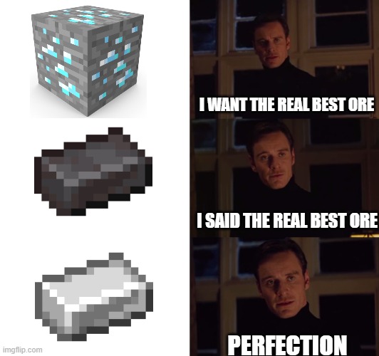 perfection | I WANT THE REAL BEST ORE; I SAID THE REAL BEST ORE; PERFECTION | image tagged in perfection | made w/ Imgflip meme maker