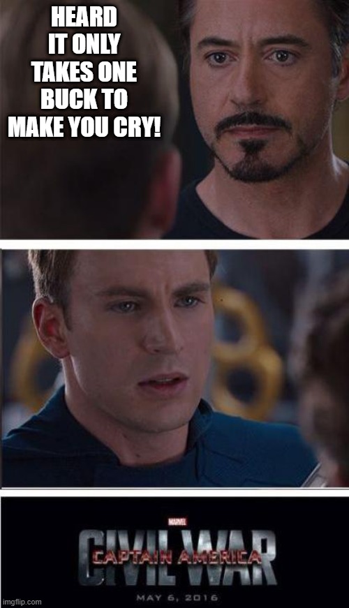 Not a Buck! | HEARD IT ONLY TAKES ONE BUCK TO MAKE YOU CRY! | image tagged in memes,marvel civil war 2 | made w/ Imgflip meme maker