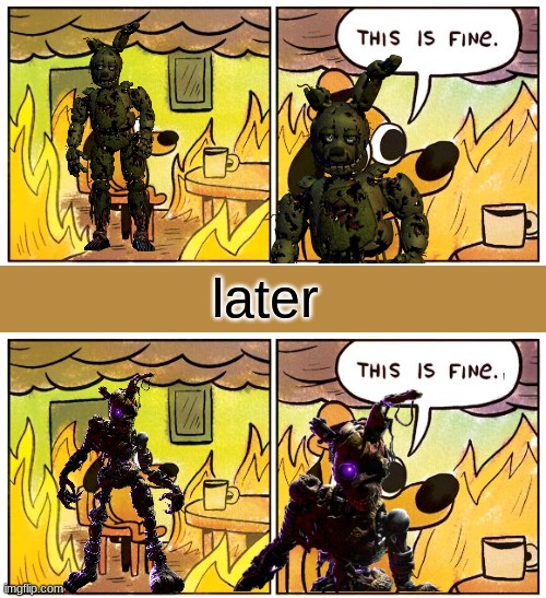 this is fine | later | image tagged in memes,this is fine | made w/ Imgflip meme maker