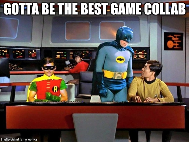 Gaming collabs | GOTTA BE THE BEST GAME COLLAB | image tagged in batman star trek | made w/ Imgflip meme maker