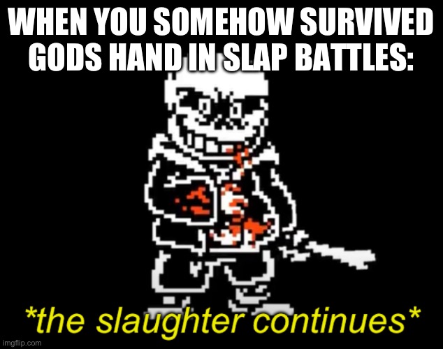 One in a million | WHEN YOU SOMEHOW SURVIVED GODS HAND IN SLAP BATTLES: | image tagged in the slaughter continues,sans,roblox meme,roblox,awesome | made w/ Imgflip meme maker