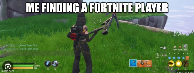 me finding a Fortnite player | ME FINDING A FORTNITE PLAYER | image tagged in fortnite meme | made w/ Imgflip meme maker
