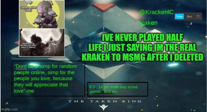 ah | IVE NEVER PLAYED HALF LIFE I JUST SAYING IM THE REAL KRAKEN TO MSMG AFTER I DELETED | image tagged in kraken destiny temp | made w/ Imgflip meme maker