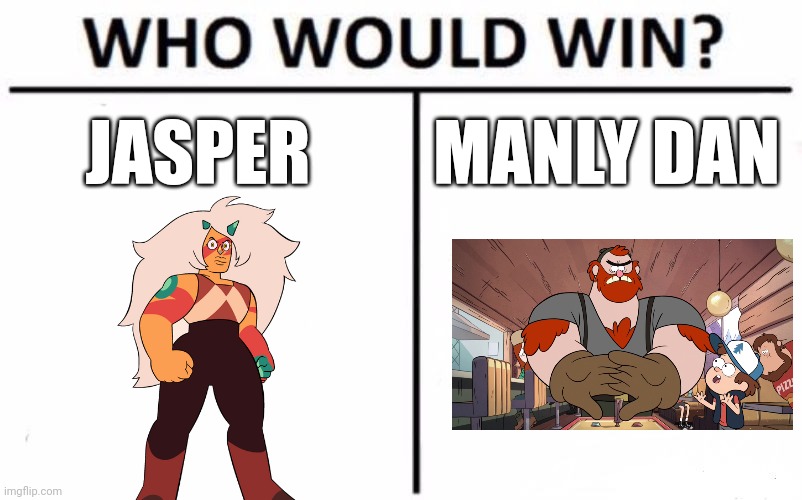 Jasper vs Manly Dan | JASPER; MANLY DAN | image tagged in memes,who would win,gravity falls,steven universe,jpfan102504 | made w/ Imgflip meme maker