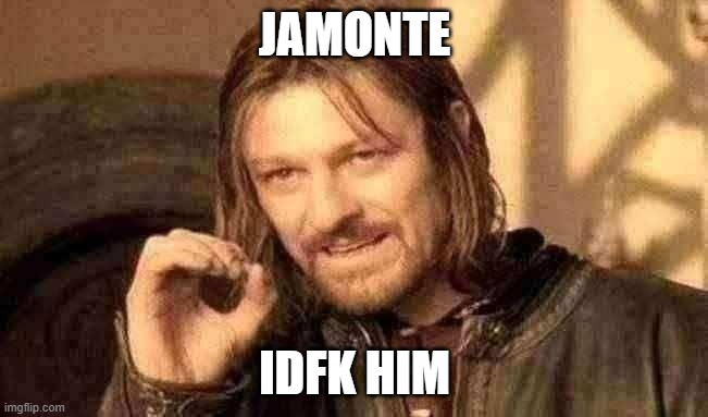i act like i dont know them frl like? | JAMONTE; IDFK HIM | image tagged in memes,one does not simply | made w/ Imgflip meme maker