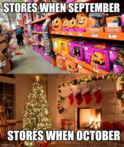 Too early bro Pt. 2 | STORES WHEN SEPTEMBER; STORES WHEN OCTOBER | image tagged in memes,funny,halloween,christmas,store,i never know what to put for tags | made w/ Imgflip meme maker