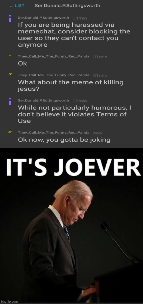 If killing jesus and saying the f word in Meme chat isn't worth a ban, then idk what to do | image tagged in it's joever,memes,oh no | made w/ Imgflip meme maker