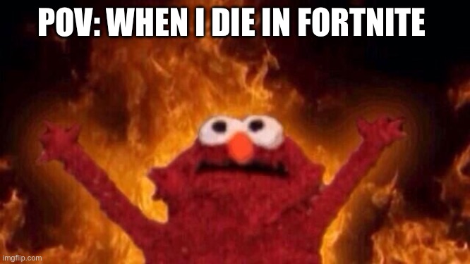 Everyone when they die in Fortnite | POV: WHEN I DIE IN FORTNITE | image tagged in hellmo | made w/ Imgflip meme maker