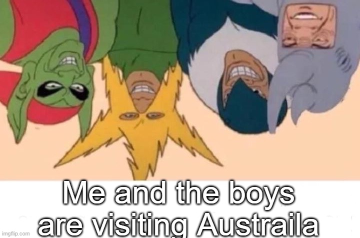 Down Under | Me and the boys are visiting Austraila | image tagged in memes,me and the boys | made w/ Imgflip meme maker