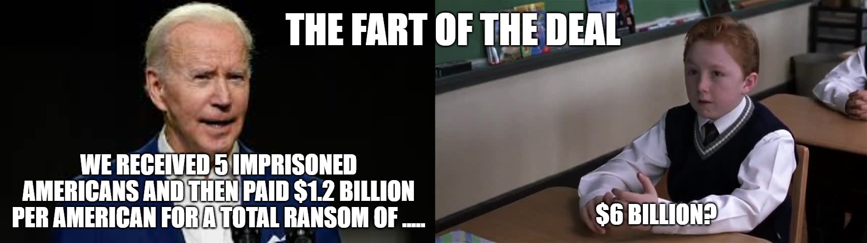 Joe Biden | THE FART OF THE DEAL; WE RECEIVED 5 IMPRISONED AMERICANS AND THEN PAID $1.2 BILLION PER AMERICAN FOR A TOTAL RANSOM OF ..... $6 BILLION? | image tagged in iran | made w/ Imgflip meme maker