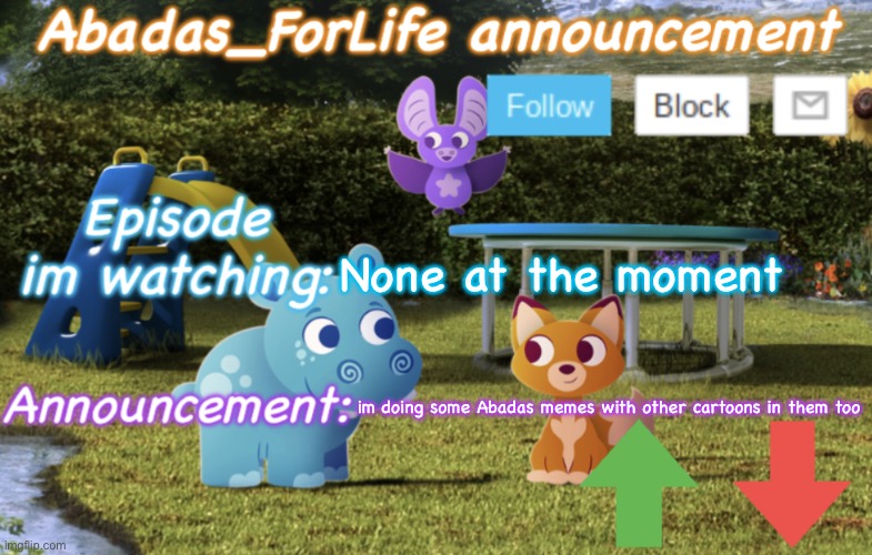 Abadas_ForLife Announcement Template | None at the moment; im doing some Abadas memes with other cartoons in them too | image tagged in abadas_forlife announcement template | made w/ Imgflip meme maker