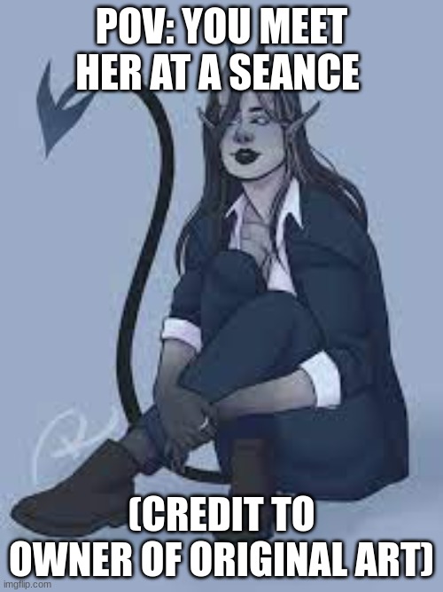 Her name is Venus, again not my art | POV: YOU MEET HER AT A SEANCE; (CREDIT TO OWNER OF ORIGINAL ART) | image tagged in roleplaying | made w/ Imgflip meme maker