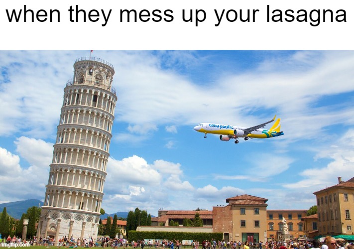 deserved | when they mess up your lasagna | image tagged in leaning tower,memes,funny,so true memes | made w/ Imgflip meme maker