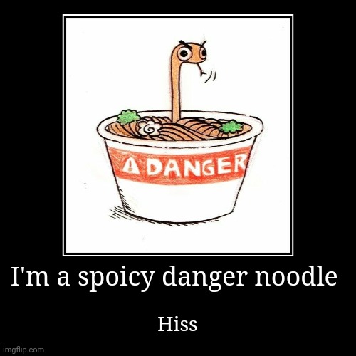 Spoicy danger noodle | I'm a spoicy danger noodle | Hiss | image tagged in funny,demotivationals | made w/ Imgflip demotivational maker