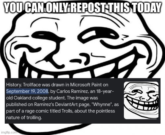 Troll Face | YOU CAN ONLY REPOST THIS TODAY | image tagged in memes,troll face | made w/ Imgflip meme maker