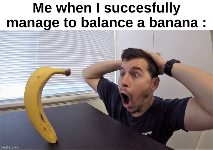 real | Me when I succesfully manage to balance a banana : | image tagged in man shocked at banana original,memes,funny,relatable | made w/ Imgflip meme maker