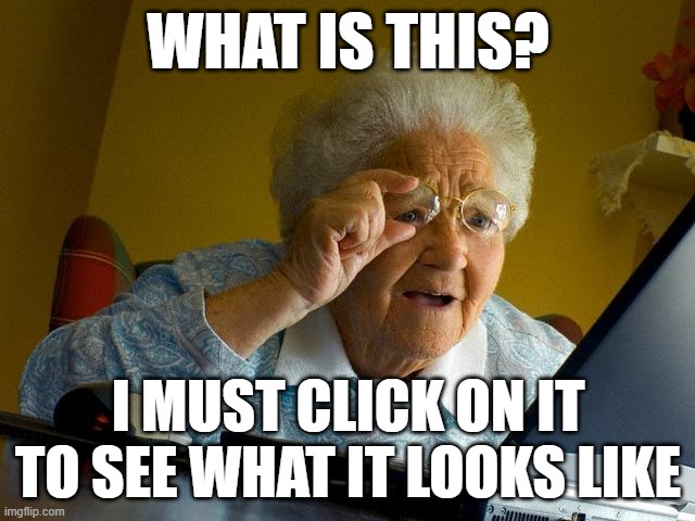 Grandma About to Click on a Scam | WHAT IS THIS? I MUST CLICK ON IT TO SEE WHAT IT LOOKS LIKE | image tagged in memes,grandma finds the internet,scam | made w/ Imgflip meme maker