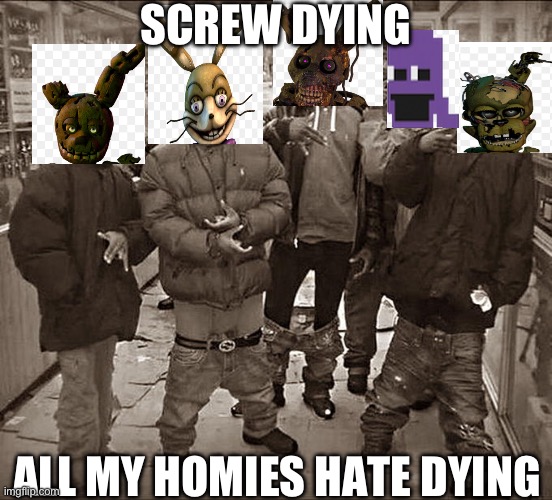 Agreed | SCREW DYING; ALL MY HOMIES HATE DYING | image tagged in all my homies hate | made w/ Imgflip meme maker