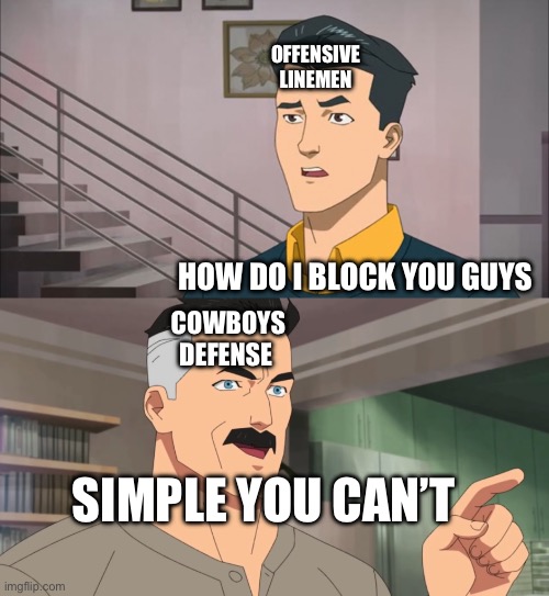 Best defense in the league | OFFENSIVE LINEMEN; HOW DO I BLOCK YOU GUYS; COWBOYS DEFENSE; SIMPLE YOU CAN’T | image tagged in that's the neat part you don't | made w/ Imgflip meme maker