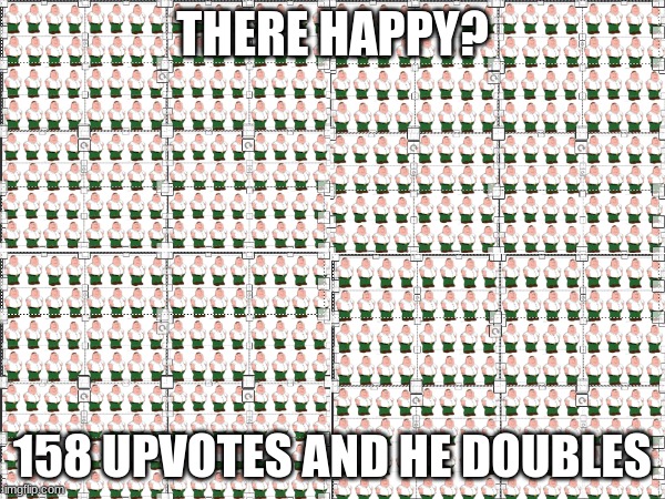 WTF IS WRONG WITH YALL | THERE HAPPY? 158 UPVOTES AND HE DOUBLES | made w/ Imgflip meme maker