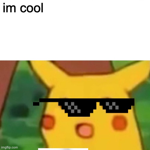 cool | im cool | image tagged in memes,surprised pikachu | made w/ Imgflip meme maker