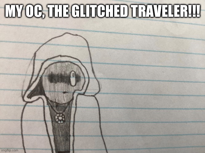 My OC | MY OC, THE GLITCHED TRAVELER!!! | image tagged in fun | made w/ Imgflip meme maker