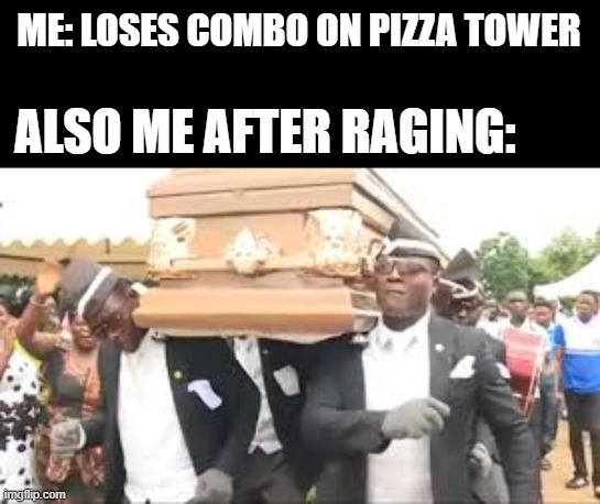 its a joke aha | ME: LOSES COMBO ON PIZZA TOWER; ALSO ME AFTER RAGING: | image tagged in coffin dance,memes,funny | made w/ Imgflip meme maker