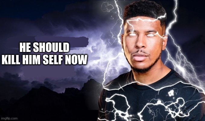 You should kill yourself NOW! | HE SHOULD KILL HIM SELF NOW | image tagged in you should kill yourself now | made w/ Imgflip meme maker