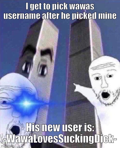 OmG TWINIES TOWER | I get to pick wawas username after he picked mine; His new user is:
-WawaLovesSuckingDick- | image tagged in ong twinies tower | made w/ Imgflip meme maker