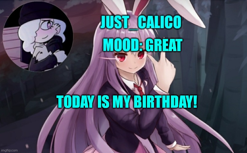 It's my birthday today :) (Nova: HAPPY BURTHDAY!!) | GREAT; TODAY IS MY BIRTHDAY! | image tagged in just_calico's anouncment template | made w/ Imgflip meme maker