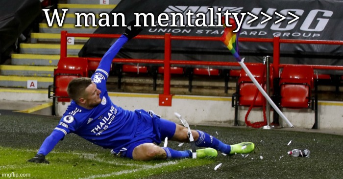 42.0 upvotes and this goes in LGBTQ | W man mentality>>>> | image tagged in vardy sliding in the corner flag | made w/ Imgflip meme maker