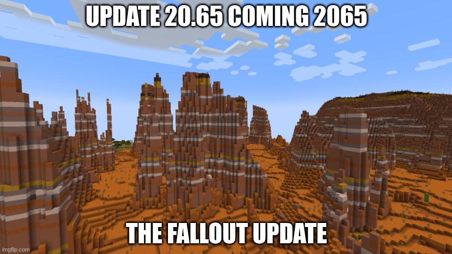 Who's ready for the Fallout Update IRL | UPDATE 20.65 COMING 2065; THE FALLOUT UPDATE | image tagged in minecraft,minecraft memes | made w/ Imgflip meme maker
