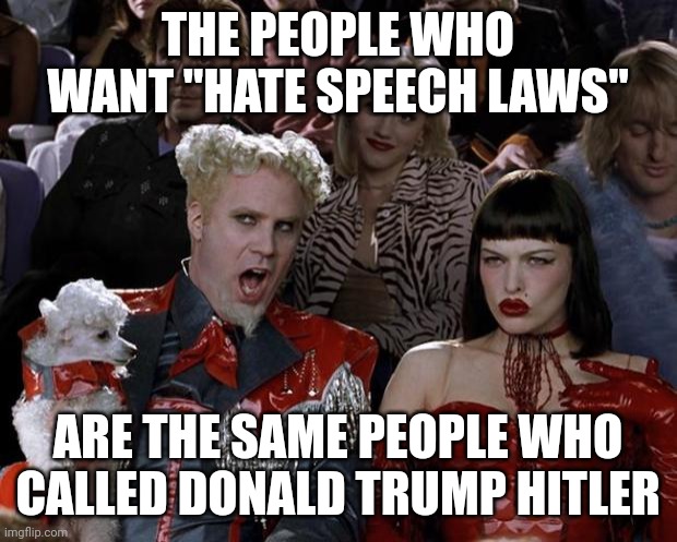 So-called "hate speech" goes both ways. You don't get to pick and choose what is hate speech and what isn't. | THE PEOPLE WHO WANT "HATE SPEECH LAWS"; ARE THE SAME PEOPLE WHO CALLED DONALD TRUMP HITLER | image tagged in memes,mugatu so hot right now | made w/ Imgflip meme maker