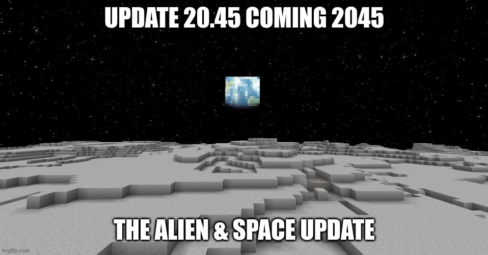 Who's ready for the Alien & Space Update IRL | UPDATE 20.45 COMING 2045; THE ALIEN & SPACE UPDATE | image tagged in minecraft,minecraft memes | made w/ Imgflip meme maker