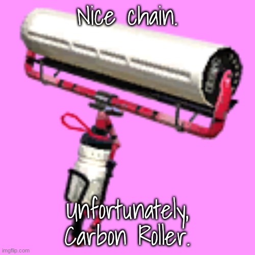 Carbon Roller but Blank | Nice chain. Unfortunately, Carbon Roller. | image tagged in carbon roller but blank | made w/ Imgflip meme maker