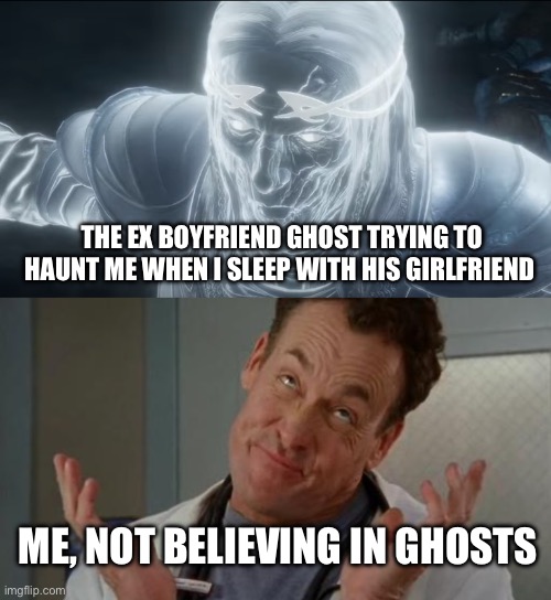 Haunt | THE EX BOYFRIEND GHOST TRYING TO HAUNT ME WHEN I SLEEP WITH HIS GIRLFRIEND; ME, NOT BELIEVING IN GHOSTS | image tagged in shadow of war wraith,i don't care - dr cox | made w/ Imgflip meme maker