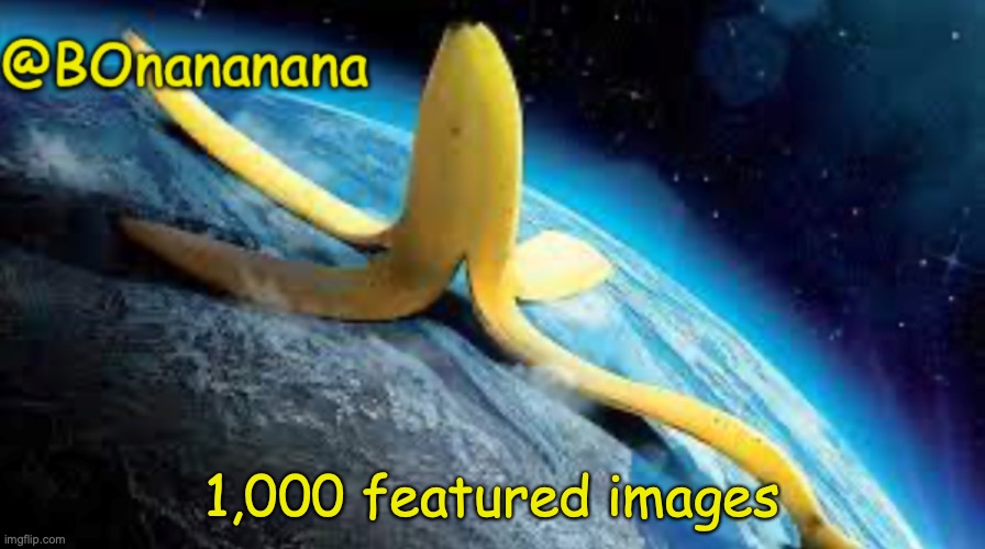 nice | 1,000 featured images | image tagged in bonananana announcement template | made w/ Imgflip meme maker